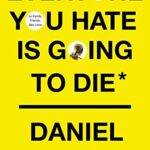 Everyone You Hate is Going to Die : And Other Comforting Thoughts on Family, Friends, Sex, Love, and More Things That Ruin Your Life