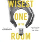 The Wisest One in the Room: Think Clearly. Make Better Decisions. Influence People.