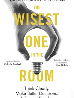 The Wisest One in the Room: Think Clearly. Make Better Decisions. Influence People.
