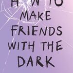 How to Make Friends with the Dark : From the bestselling author of TikTok sensation Girl in Pieces