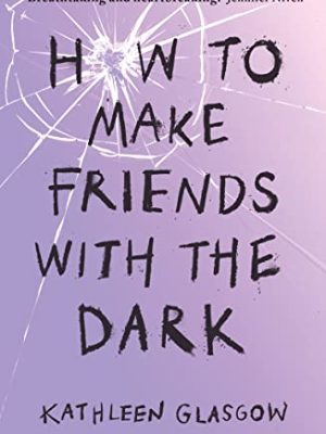 How to Make Friends with the Dark : From the bestselling author of TikTok sensation Girl in Pieces