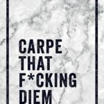 Carpe That F*Cking Diem: Quotes And Mottos For Making The Most Of Life