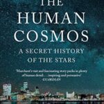 The Human Cosmos : A Secret History of the Stars