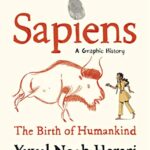 Sapiens A Graphic History, Volume 1 : The Birth of Humankind