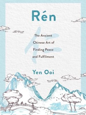 Ren : The Ancient Chinese Art of Finding Peace and Fulfilment