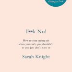 F**k No!: How to stop saying yes, when you can't, you shouldn't, or you just don't want to