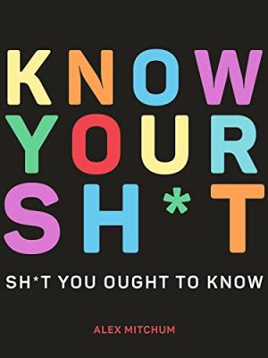 Know Your Sh*t : Sh*t You Should Know