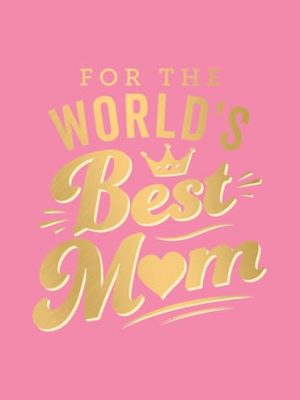 For the World’s Best Mum