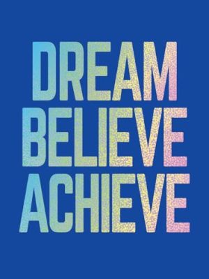 DREAM BELIEVE ACHIEVE