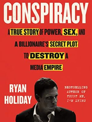 Conspiracy : A True Story of Power, Sex, and a Billionaire's Secret Plot to Destroy a Media Empire
