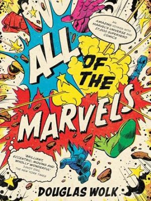 All Of The Marvels: An Amazing Voyage Into Marvel’S Universe And 27,000 Superhero Comics