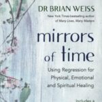 Mirrors of Time: Using Regression for Physical, Emotional and Spiritual Healing