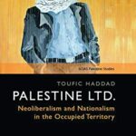 SOAS Palestine Studies: Palestine Ltd. Neoliberalism and Nationalism in The Occupied Territory