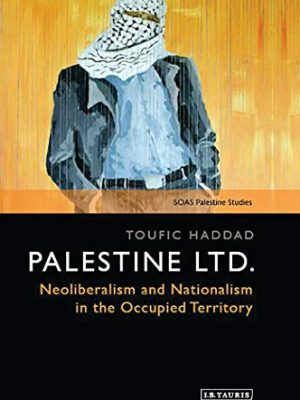 SOAS Palestine Studies: Palestine Ltd. Neoliberalism and Nationalism in The Occupied Territory