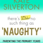 There's Still No Such Thing As 'Naughty': Parenting the Primary Years – Simple Steps to Support Your Child's Mental Health from 5-12