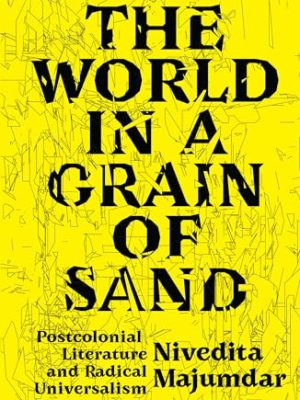The World in a Grain of Sand : Postcolonial Literature and Radical Universalism