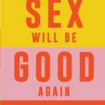 Tomorrow Sex Will Be Good Again : Women and Desire in the Age of Consent