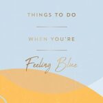 Things to Do When You're Feeling Blue : Self-Care Ideas to Make Yourself Feel Better