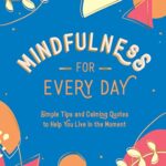 Mindfulness For Every Day: Simple Tips And Calming Quotes To Help You Live In The Moment