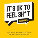 It'S Ok To Feel Sh*T (Sometimes): Kind Words And Practical Advice For When You'Re Feeling Low