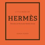 Little Book Of Hermès: The Story Of The Iconic Fashion House