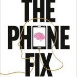 The Phone Fix: How To Transform Your Smartphone Habits