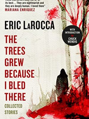 The Trees Grew Because I Bled There: Collected Stories