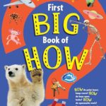 First Big Book of How: How do polar bears keep warm? How do keys open locks? How to spacesuits work? The ultimate book of answers for kids who need to know HOW!