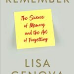 Remember : The Science of Memory and the Art of Forgetting