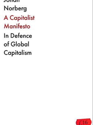The Capitalist Manifesto Why the Global Free Market Will Save the World