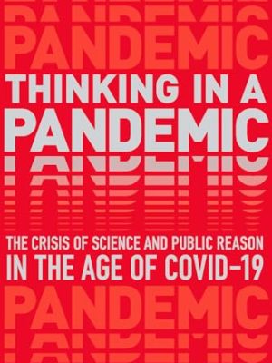 Thinking in a Pandemic : The Crisis of Science and Policy in the Age of COVID-19