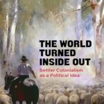 The World Turned Inside Out: Settler Colonialism As A Political Idea