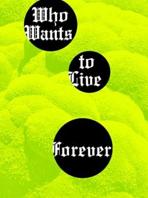 Who Wants to Live Forever