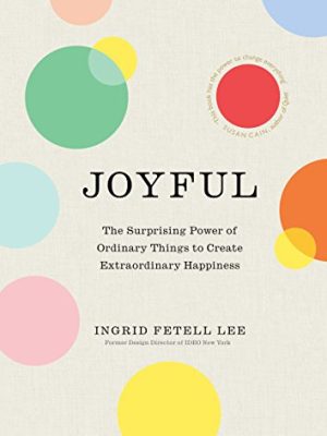 Joyful: The surprising power of ordinary things to create extraordinary happiness