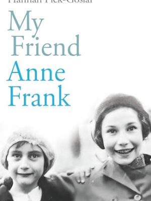 My Friend Anne Frank: The Inspiring and Heartbreaking True Story of Best Friends Torn Apart and Reunited Against All Odds