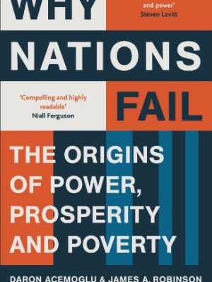 Why Nations Fail: The Origins of Power, Prosperity and Poverty