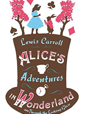 Alice’s Adventures in Wonderland, Through the Looking Glass and Alice’s Adventures Under Ground