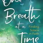 One Breath At A Time: Finding Solace in Faith