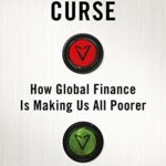 The Finance Curse : How global finance is making us all poorer