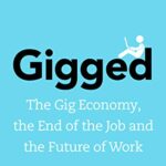 Gigged : The Gig Economy, the End of the Job and the Future of Work