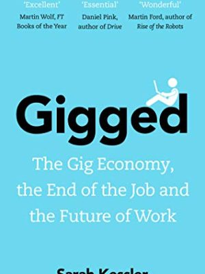 Gigged : The Gig Economy, the End of the Job and the Future of Work