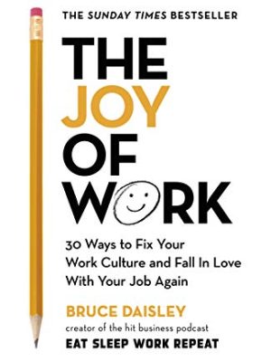 The Joy of Work : The No.1 Sunday Times Business Bestseller - 30 Ways to Fix Your Work Culture and Fall in Love with Your Job Again