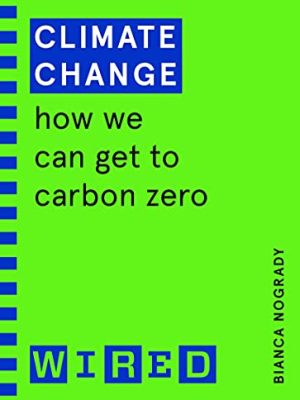 Climate Change (WIRED guides) : How We Can Get to Carbon Zero
