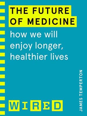 The Future of Medicine (WIRED guides) : How We Will Enjoy Longer, Healthier Lives