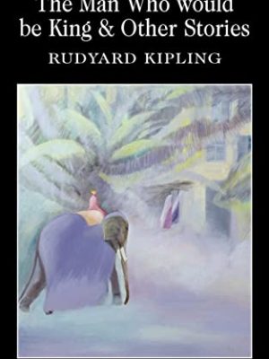 Wordsworth Classics: The Man Who Would Be King & Other Stories