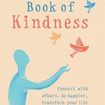 The Little Book of Kindness: Connect with others, be happier, transform your life