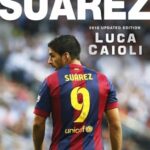 Suarez - 2016 Updated Edition: The Extraordinary Story Behind Football's Most Explosive Talent