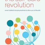 The Self-Care Revolution: smart habits & simple practices to allow you to flourish
