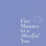 Five Minutes to a Mindful You : A guided journal for self-reflection