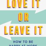 Love It Or Leave It: How to Be Happy at Work